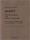 Baha'i: Einheitsreligion und globale Theokratie. Ein kritischer Einblick in die Universalreligion der Zukunft 
