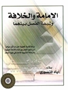 الامامه و الخلافه و شبهه الفصل بینهما: دراسه نقدیه تحلیلیه حول ما اثیر موخرا من دعوی الفصل بین مقام الامامه الدینیه و مقام الزعامه الدنیویه للامام علی