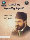 مذكرات الدعوة والداعية الإمام الشهید حسن البنا : المرشد العام المؤسس لجماعة «الإخوان المسلمین»