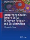 تفسیر نظریه اجتماعی چارلز تیلور در مورد دین و سکولاریزاسیون: یک مطالعه تطبیقی [کتاب انگلیسی]