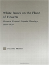 رزهای سفید بر زمین بهشت: الهیات عامه زنان فرقه مورمون، 1880-1920 (دین در تاریخ، جامعه و فرهنگ) [کتاب انگلیسی]
