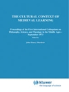 The Cultural Context of Medieval Learning: Proceedings of the First International Colloquium on Philosophy, Science, and Theology in the Middle Ages — September 1973	