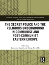 پلیس مخفی و زیرزمینی دینی در اروپای شرقی کمونیستی و پسا کمونیستی [کتاب انگلیسی]