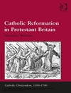 اصلاحات کاتولیک در بریتانیای پروتستان [کتاب انگلیسی]