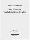 Der Islam als nachchristliche Religion. Die Konzeptionen George A. Lindbecks als Koordinaten für den christlich-islamischen Dialog	