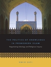 سیاست دانش در اسلام پیشامدرن: ایدئولوژی مذاکره و تحقیق دینی [کتاب انگلیسی]