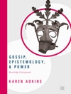 Gossip, Epistemology, and Power : Knowledge Underground