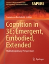 Cognition in 3E: Emergent, Embodied, Extended: Multidisciplinary Perspectives