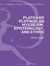 Plato and Plotinus on Mysticism, Epistemology, and Ethics