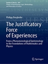 The Justificatory Force of Experiences: From a Phenomenological Epistemology to the Foundations of Mathematics and Physics (Synthese Library, 459)
