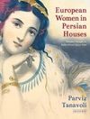 زنان اروپایی در خانه های ایرانی: تصاویر غربی در ایران صفوی و قاجار [کتاب انگلیسی]