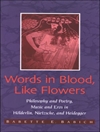 کلمات در خون، مانند گل: فلسفه و شعر، موسیقی و اروس در هولدرلین، نیچه، هایدگر [کتاب انگلیسی]