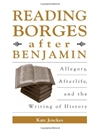 خواندن بورخس پس از بنیامین: تمثیل، زندگی پس از مرگ، و نوشتن تاریخ [کتاب انگلیسی]