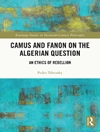کامو و فانون در مورد مسئله الجزایر: اخلاقیات شورش [کتاب انگلیسی]
