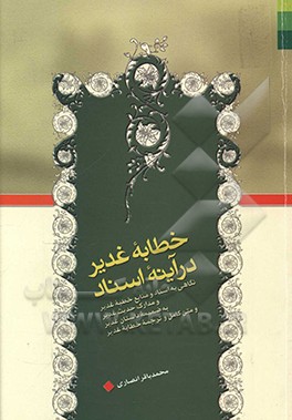 خطابه غدیر در آینه اسناد: نگاهی به اسناد و منابع خطبه غدیر و مدارک حدیث غدیر به ضمیمه داستان غدیر و متن کامل و ترجمه خطابه غدیر