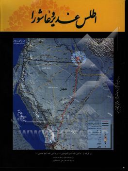اطلس غدیر و عاشورا: جغرافیای تاریخی وقایع عصر امیرالمومنین و سیدالشهدا (برگرفته از دانش‌نامه امیرالمومنین (ع) و دانش‌نامه امام حسین (ع))