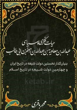 حیات فکری و سیاسی عبدالله بن‌معاویه بن‌عبدالله بن‌جعفر بن‌ابی‌طالب بنیان‌گذار نخستین دولت شیعه در تاریخ ایران و چهارمین دولت شیعه در تاریخ اسلام