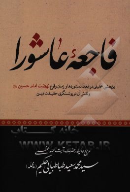 فاجعه عاشورا: پژوهشی تحلیلی در ابعاد، دستاوردها و زمان وقوع نهضت امام حسین (ع) و نقش آن در روشنگری حقیقت دین