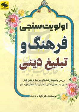 اولویت‌سنجی فرهنگ و تبلیغ دینی: بررسی وضعیت رشته‌های مرتبط با تبلیغ دینی کشور و سنجش امکان تاسیس رشته‌های مورد نیاز