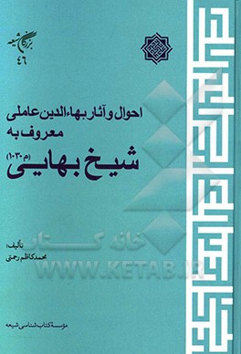 احوال و آثار بهاءالدین عاملی معروف به شیخ بهایی (م 1030 ق)