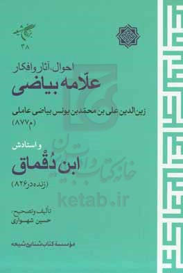 احوال، آثار و افکار علامه بیاضی زین‌الدین علی‌بن محمدبن یونس بیاضی‌عاملی (م877) و استادش ابن دقماق (زنده در 826)